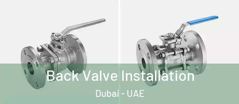 Back Valve Installation Dubai - UAE