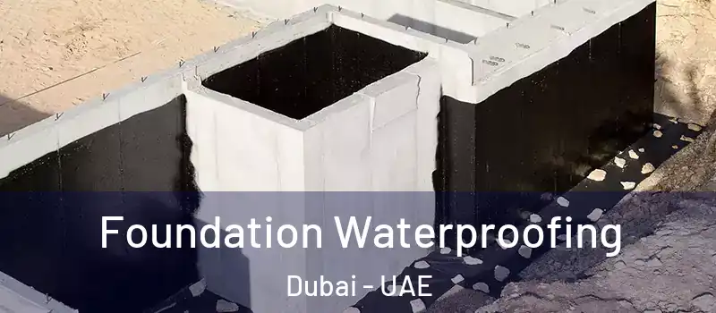 Foundation Waterproofing Dubai - UAE