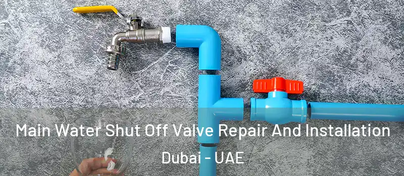 Main Water Shut Off Valve Repair And Installation Dubai - UAE