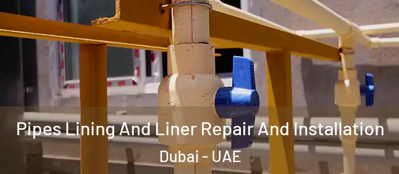 Pipes Lining And Liner Repair And Installation Dubai - UAE