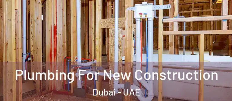 Plumbing For New Construction Dubai - UAE